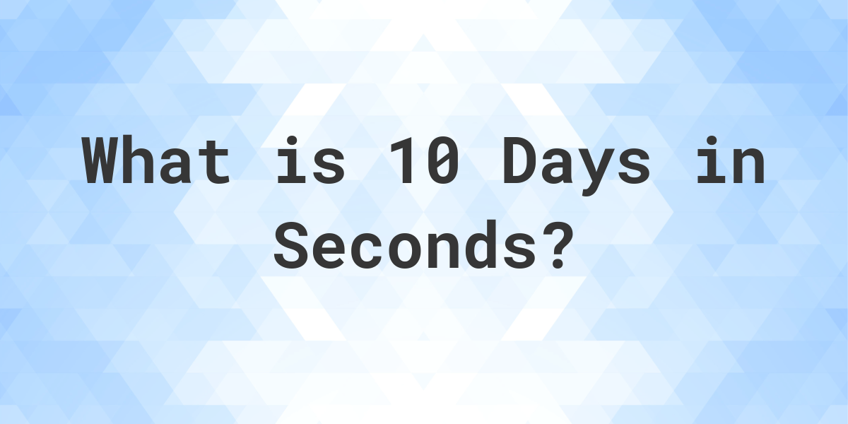 How Many Seconds Are In 10 Days Calculatio