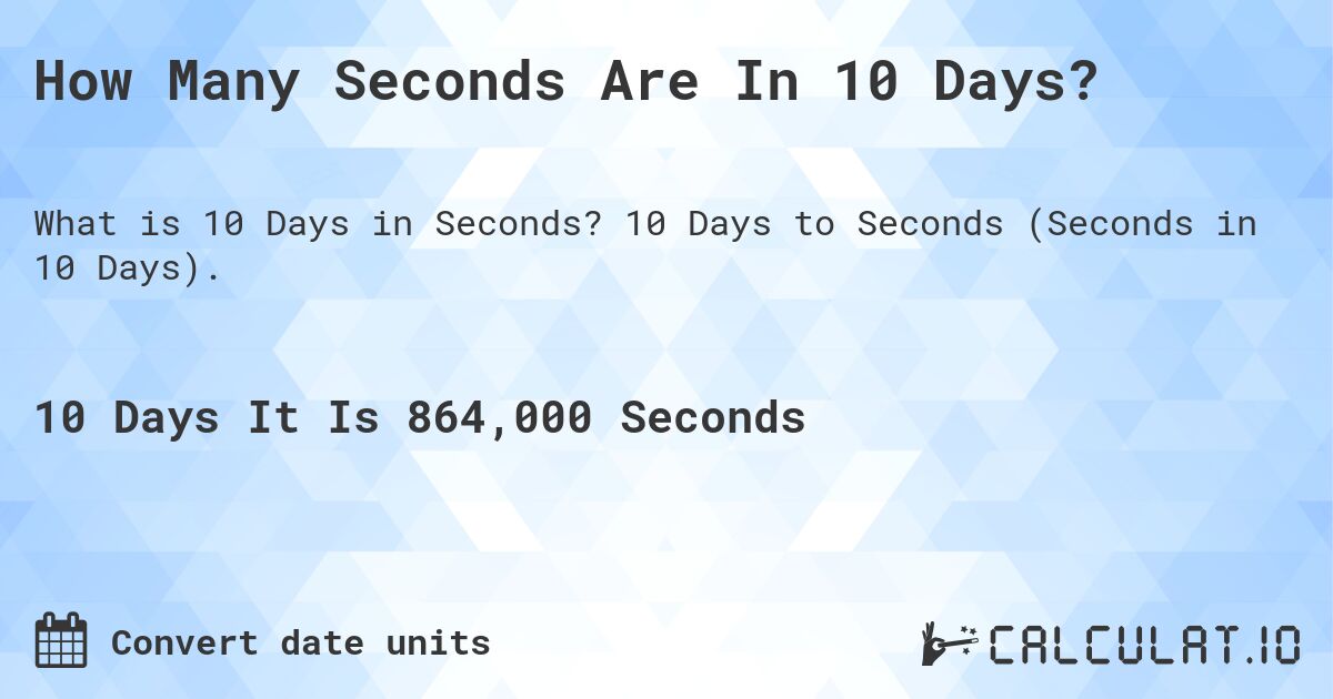 How Many Seconds Are In 10 Days?. 10 Days to Seconds (Seconds in 10 Days).
