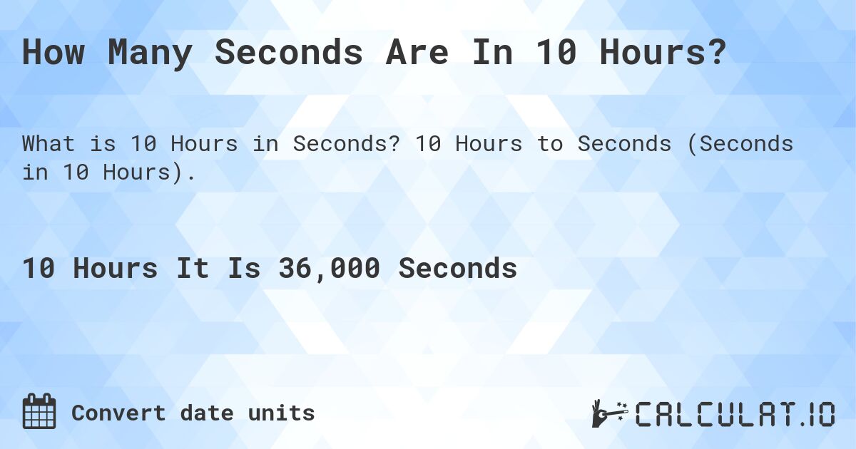 How Many Seconds Are In 10 Hours?. 10 Hours to Seconds (Seconds in 10 Hours).
