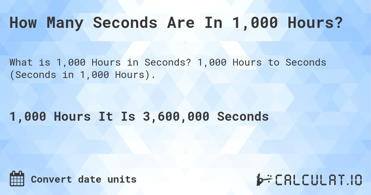How Many Seconds Are In 1,000 Hours?. 1,000 Hours to Seconds (Seconds in 1,000 Hours).