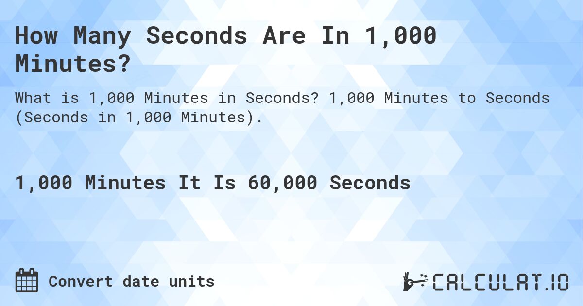 How Many Seconds Are In 1,000 Minutes?. 1,000 Minutes to Seconds (Seconds in 1,000 Minutes).