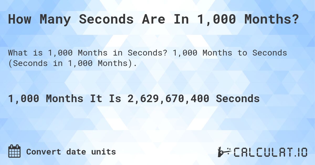 How Many Seconds Are In 1,000 Months?. 1,000 Months to Seconds (Seconds in 1,000 Months).