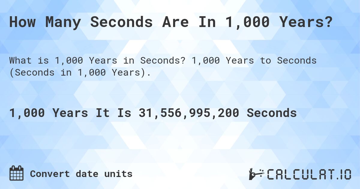 How Many Seconds Are In 1,000 Years?. 1,000 Years to Seconds (Seconds in 1,000 Years).
