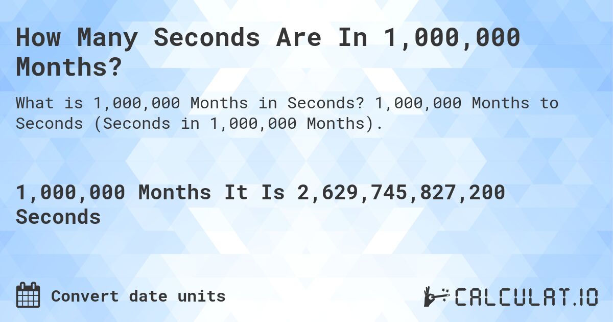How Many Seconds Are In 1,000,000 Months?. 1,000,000 Months to Seconds (Seconds in 1,000,000 Months).