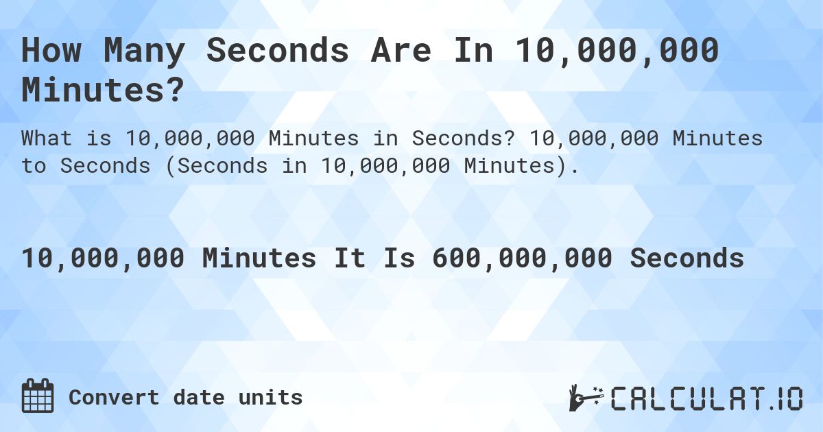 How Many Seconds Are In 10,000,000 Minutes?. 10,000,000 Minutes to Seconds (Seconds in 10,000,000 Minutes).