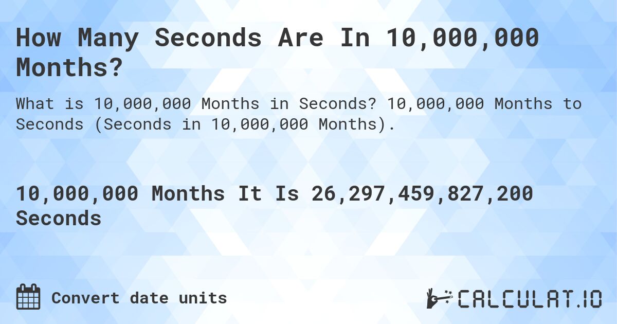 How Many Seconds Are In 10,000,000 Months?. 10,000,000 Months to Seconds (Seconds in 10,000,000 Months).