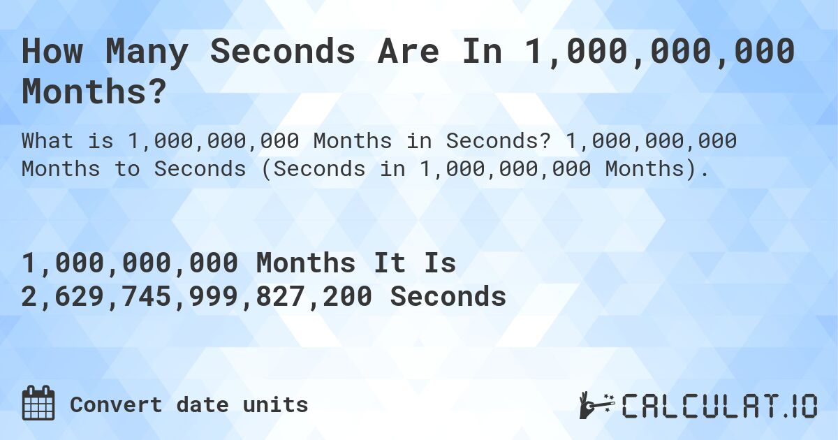 How Many Seconds Are In 1,000,000,000 Months?. 1,000,000,000 Months to Seconds (Seconds in 1,000,000,000 Months).
