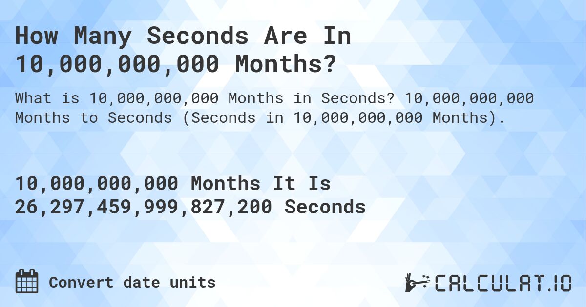How Many Seconds Are In 10,000,000,000 Months?. 10,000,000,000 Months to Seconds (Seconds in 10,000,000,000 Months).