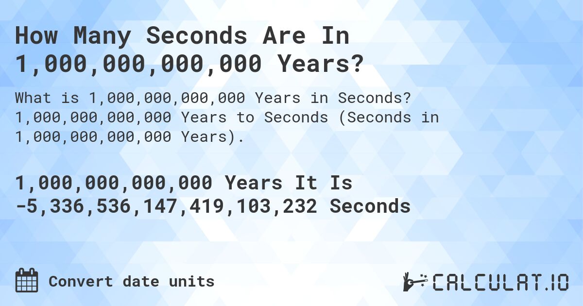 How Many Seconds Are In 1,000,000,000,000 Years?. 1,000,000,000,000 Years to Seconds (Seconds in 1,000,000,000,000 Years).