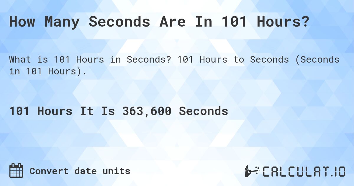 How Many Seconds Are In 101 Hours?. 101 Hours to Seconds (Seconds in 101 Hours).
