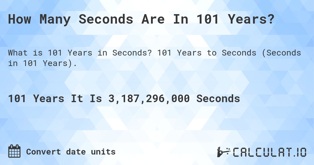 How Many Seconds Are In 101 Years?. 101 Years to Seconds (Seconds in 101 Years).