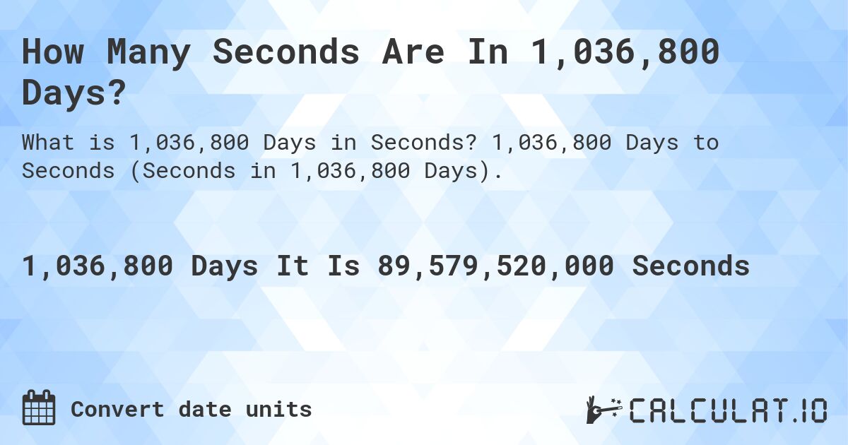 How Many Seconds Are In 1,036,800 Days?. 1,036,800 Days to Seconds (Seconds in 1,036,800 Days).