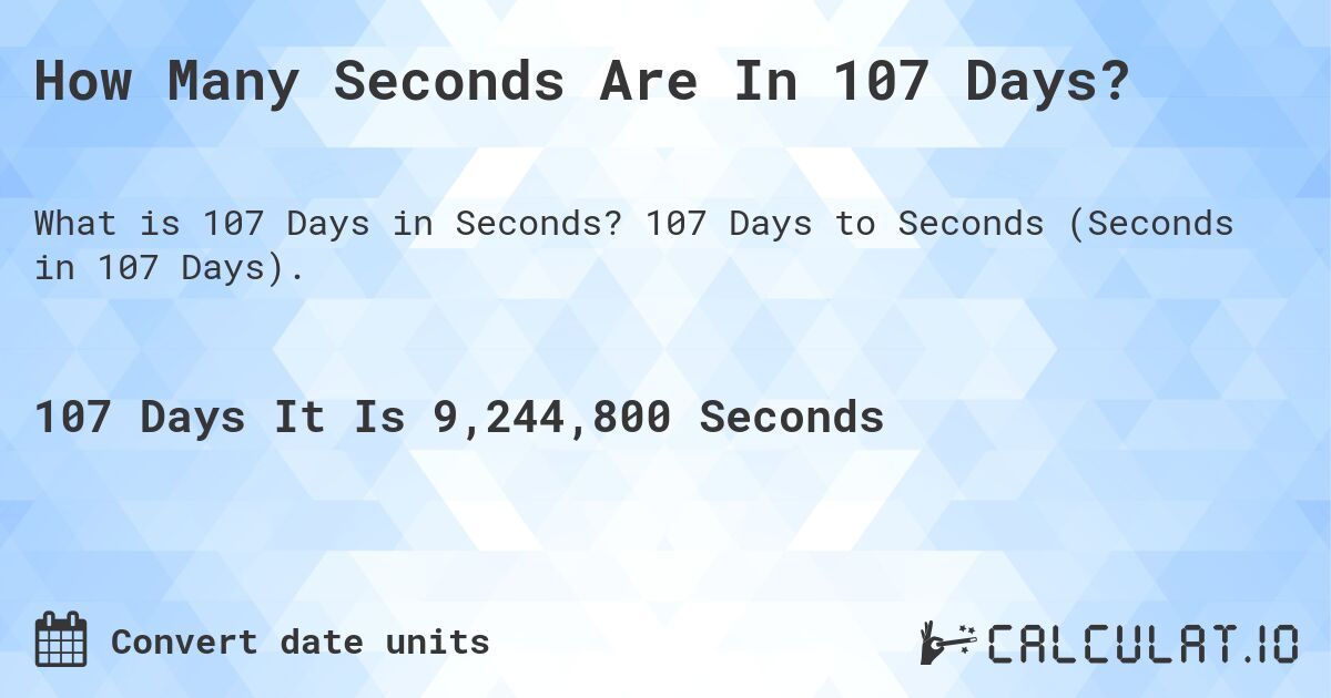 How Many Seconds Are In 107 Days?. 107 Days to Seconds (Seconds in 107 Days).
