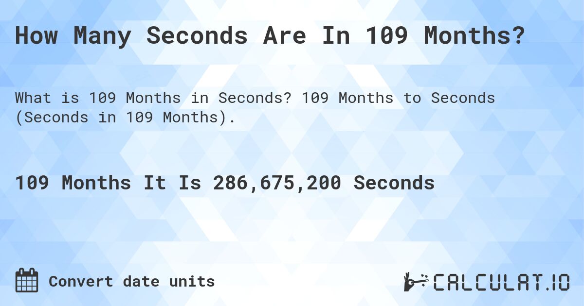 How Many Seconds Are In 109 Months?. 109 Months to Seconds (Seconds in 109 Months).