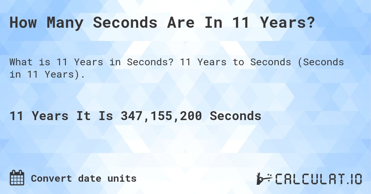 How Many Seconds Are In 11 Years?. 11 Years to Seconds (Seconds in 11 Years).