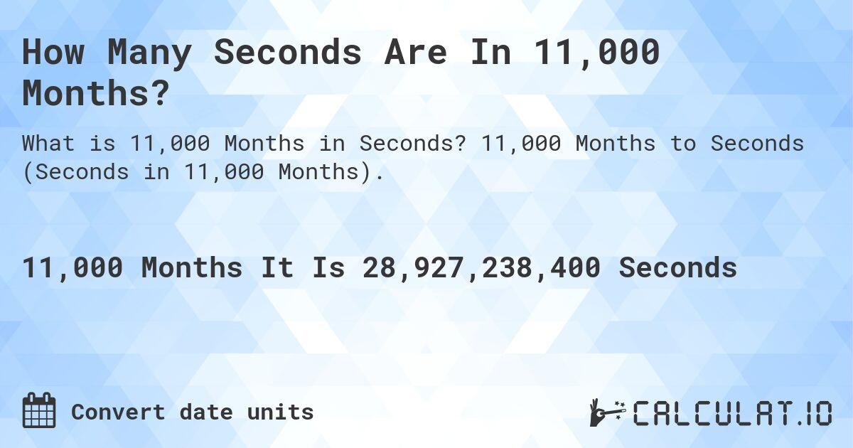 How Many Seconds Are In 11,000 Months?. 11,000 Months to Seconds (Seconds in 11,000 Months).