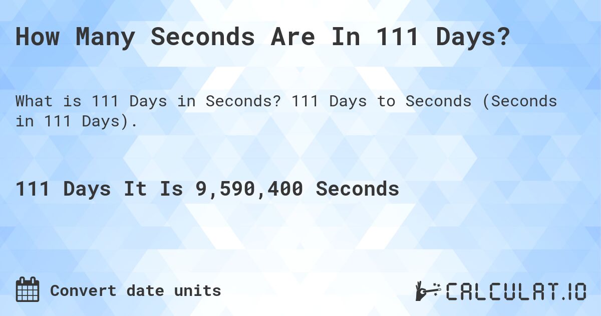 How Many Seconds Are In 111 Days?. 111 Days to Seconds (Seconds in 111 Days).