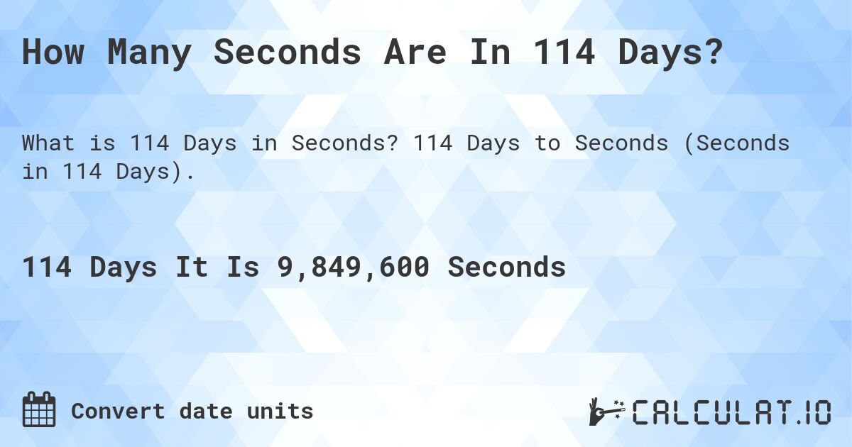 How Many Seconds Are In 114 Days?. 114 Days to Seconds (Seconds in 114 Days).