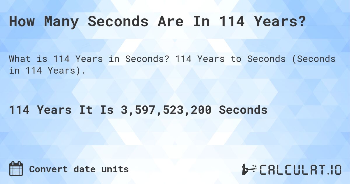 How Many Seconds Are In 114 Years?. 114 Years to Seconds (Seconds in 114 Years).