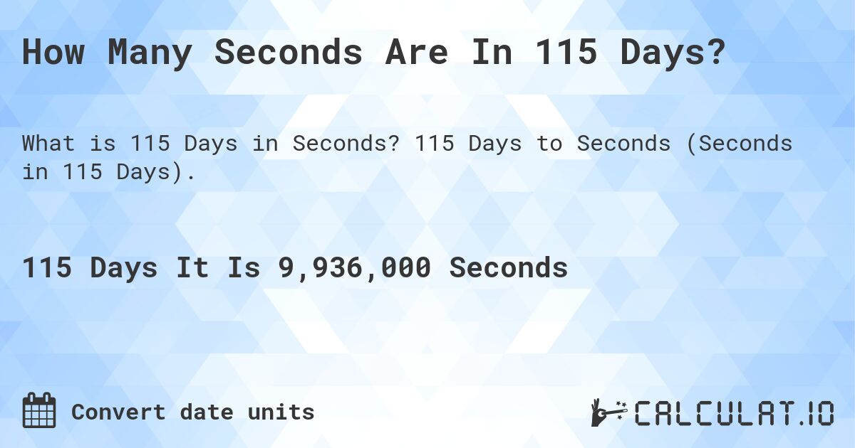 How Many Seconds Are In 115 Days?. 115 Days to Seconds (Seconds in 115 Days).