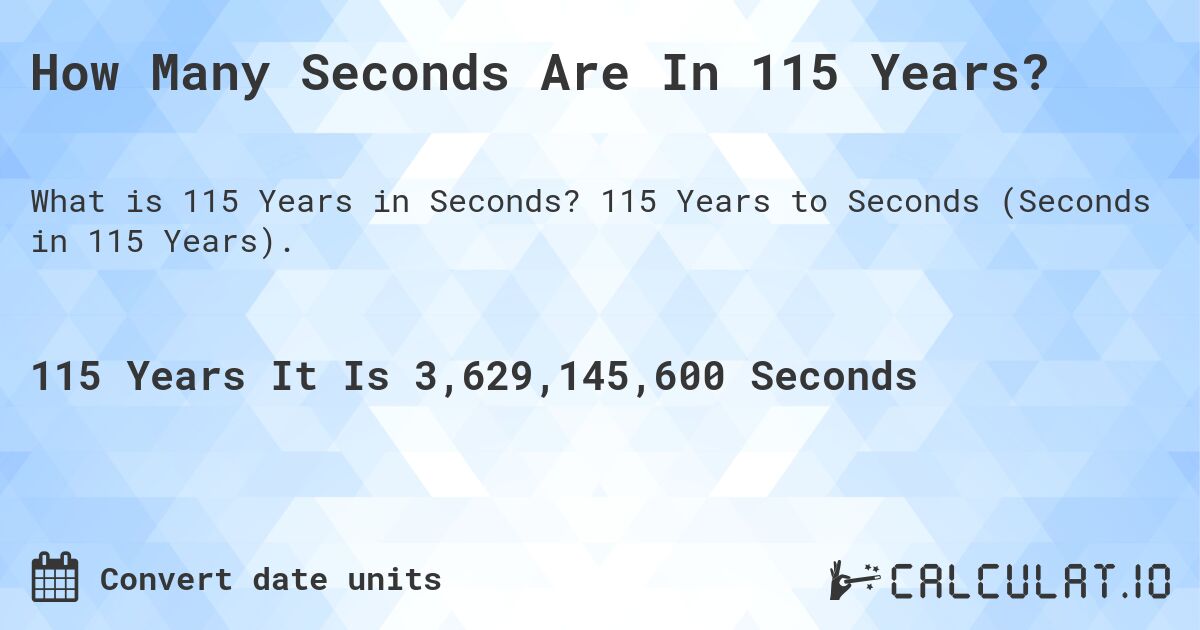 How Many Seconds Are In 115 Years?. 115 Years to Seconds (Seconds in 115 Years).