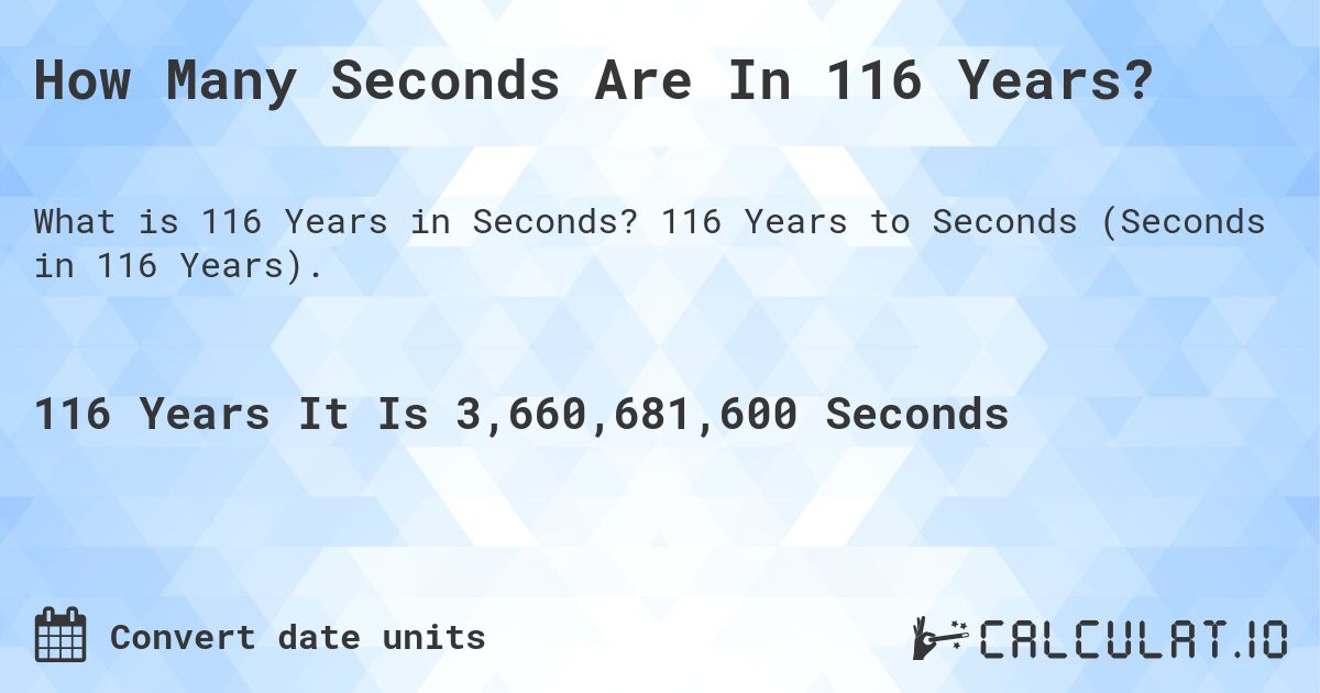 How Many Seconds Are In 116 Years?. 116 Years to Seconds (Seconds in 116 Years).