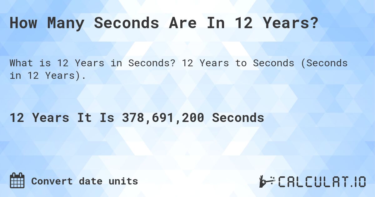 How Many Seconds Are In 12 Years Calculatio