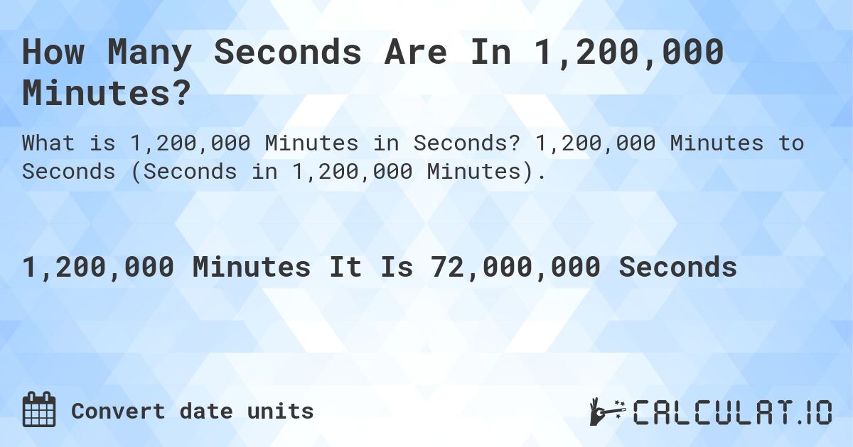 How Many Seconds Are In 1,200,000 Minutes?. 1,200,000 Minutes to Seconds (Seconds in 1,200,000 Minutes).