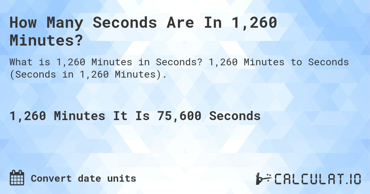 How Many Seconds Are In 1,260 Minutes?. 1,260 Minutes to Seconds (Seconds in 1,260 Minutes).