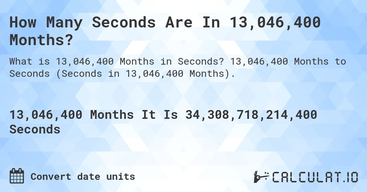 How Many Seconds Are In 13,046,400 Months?. 13,046,400 Months to Seconds (Seconds in 13,046,400 Months).