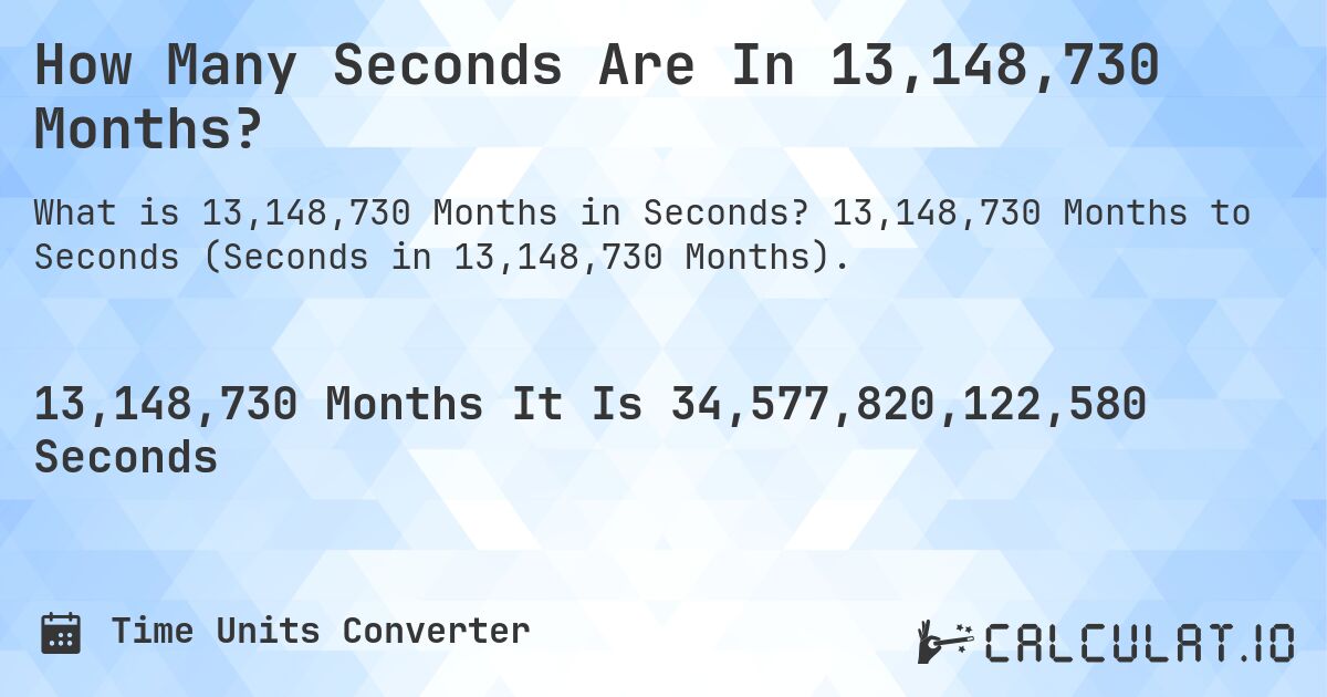 How Many Seconds Are In 13,148,730 Months?. 13,148,730 Months to Seconds (Seconds in 13,148,730 Months).