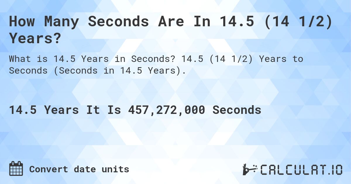 How Many Seconds Are In 14.5 (14 1/2) Years?. 14.5 (14 1/2) Years to Seconds (Seconds in 14.5 Years).