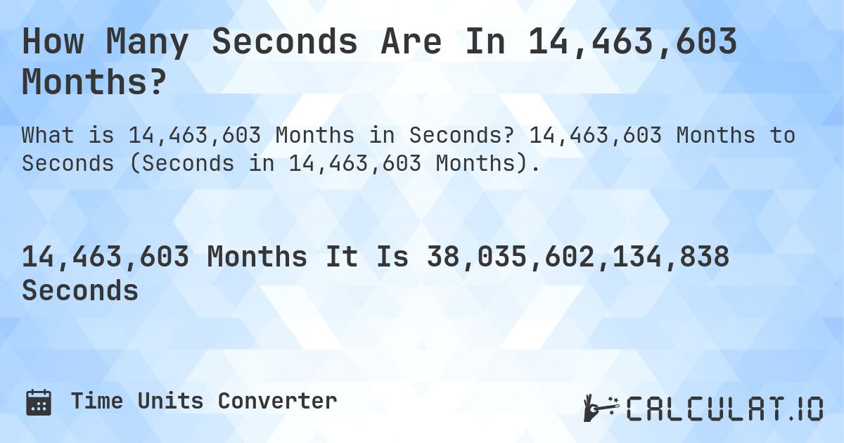 How Many Seconds Are In 14,463,603 Months?. 14,463,603 Months to Seconds (Seconds in 14,463,603 Months).