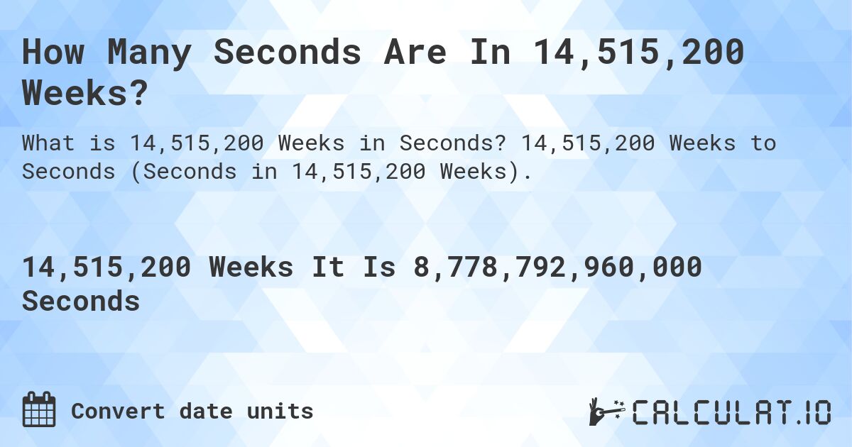 How Many Seconds Are In 14,515,200 Weeks?. 14,515,200 Weeks to Seconds (Seconds in 14,515,200 Weeks).