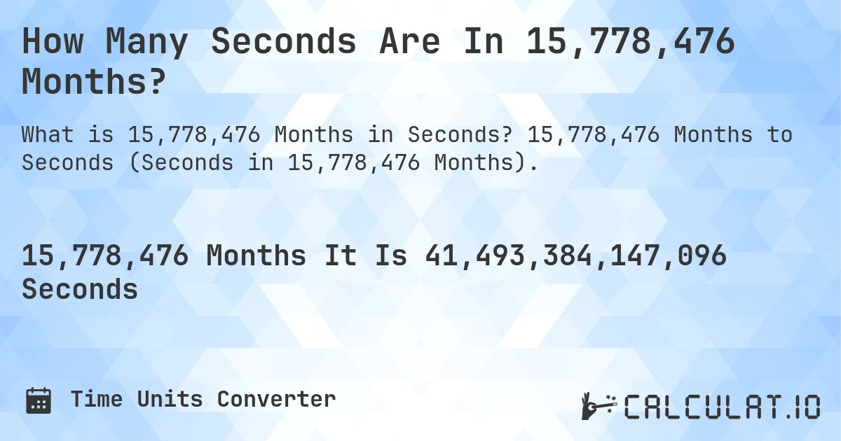 How Many Seconds Are In 15,778,476 Months?. 15,778,476 Months to Seconds (Seconds in 15,778,476 Months).