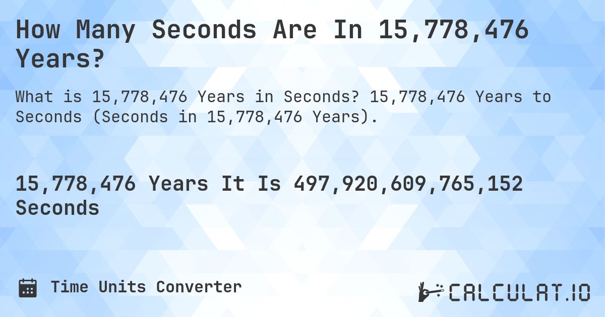 How Many Seconds Are In 15,778,476 Years?. 15,778,476 Years to Seconds (Seconds in 15,778,476 Years).