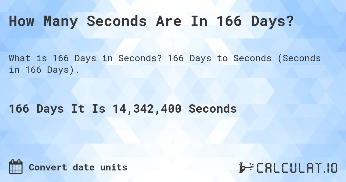 How Many Seconds Are In 166 Days?. 166 Days to Seconds (Seconds in 166 Days).