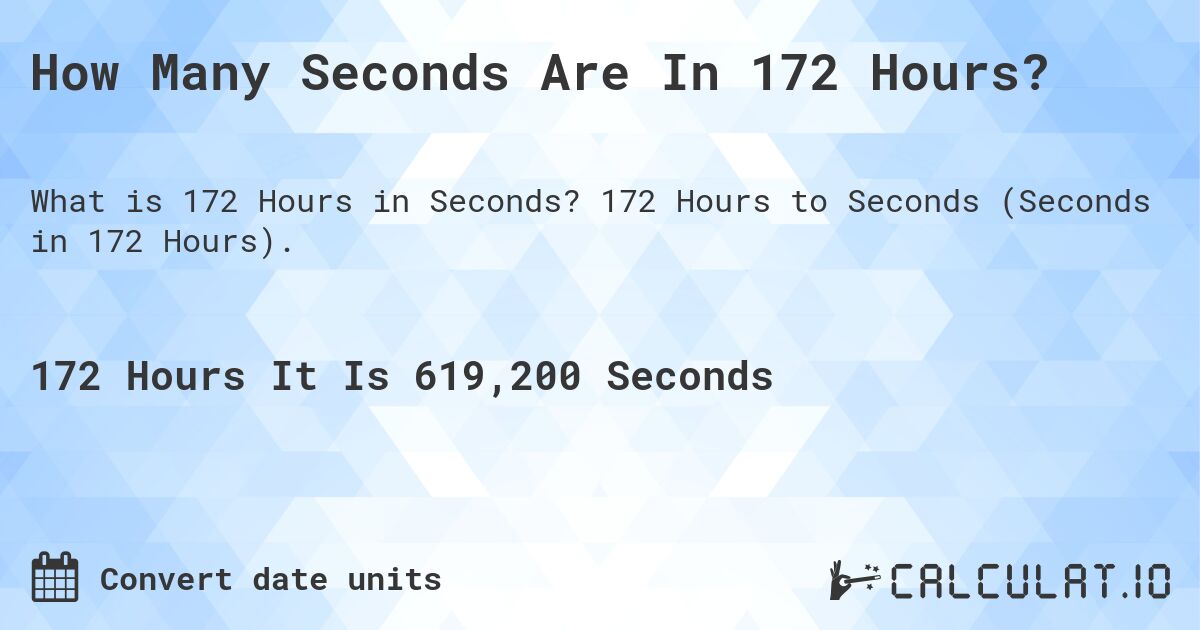 How Many Seconds Are In 172 Hours?. 172 Hours to Seconds (Seconds in 172 Hours).