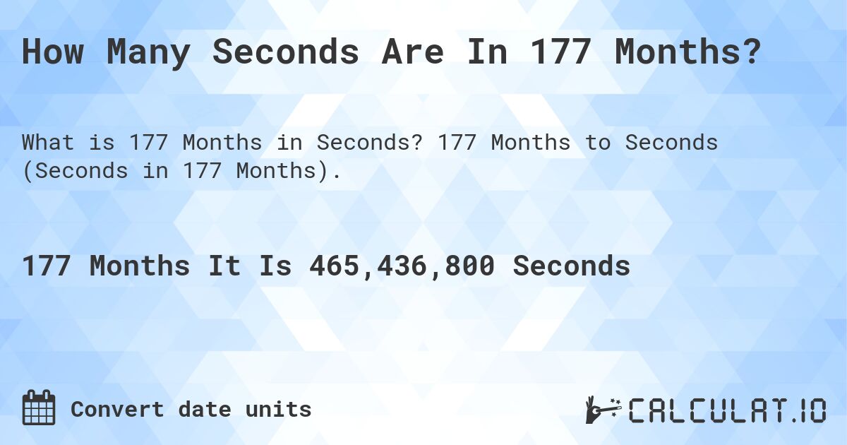 How Many Seconds Are In 177 Months?. 177 Months to Seconds (Seconds in 177 Months).