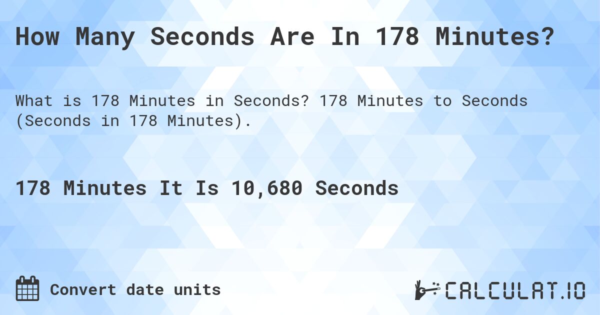 How Many Seconds Are In 178 Minutes?. 178 Minutes to Seconds (Seconds in 178 Minutes).