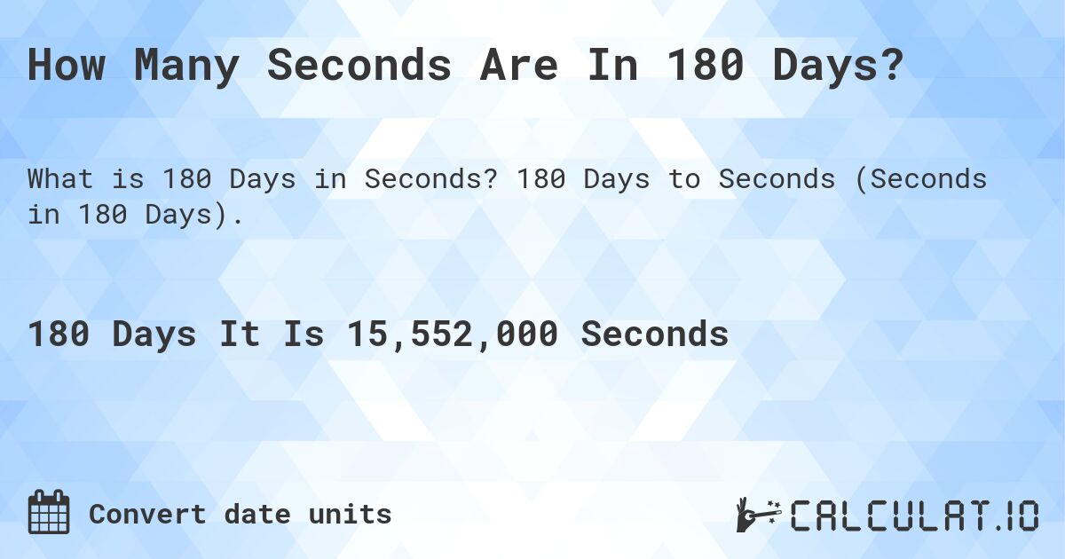 How Many Seconds Are In 180 Days?. 180 Days to Seconds (Seconds in 180 Days).