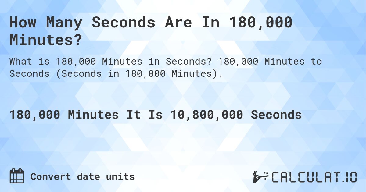 How Many Seconds Are In 180,000 Minutes?. 180,000 Minutes to Seconds (Seconds in 180,000 Minutes).