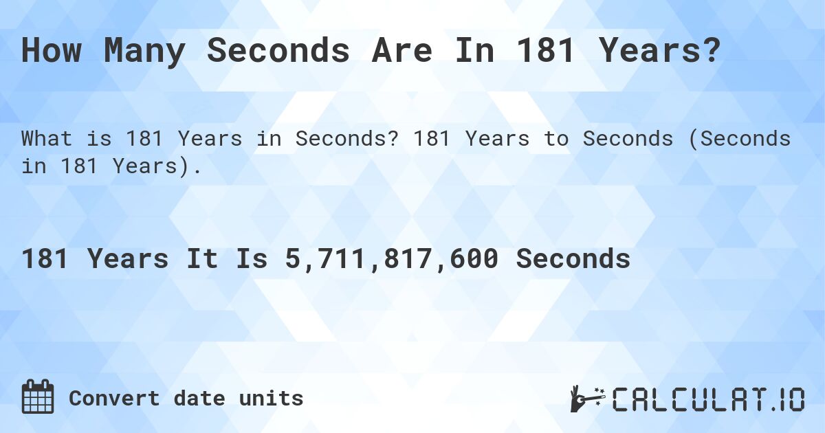 How Many Seconds Are In 181 Years?. 181 Years to Seconds (Seconds in 181 Years).