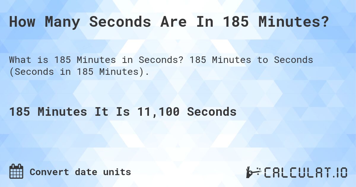 How Many Seconds Are In 185 Minutes?. 185 Minutes to Seconds (Seconds in 185 Minutes).