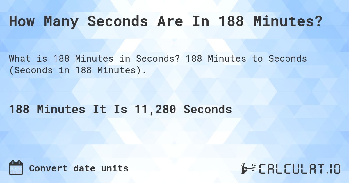 How Many Seconds Are In 188 Minutes?. 188 Minutes to Seconds (Seconds in 188 Minutes).