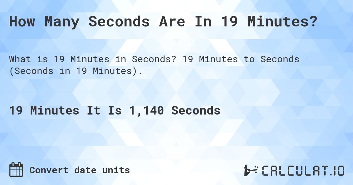 How Many Seconds Are In 19 Minutes?. 19 Minutes to Seconds (Seconds in 19 Minutes).