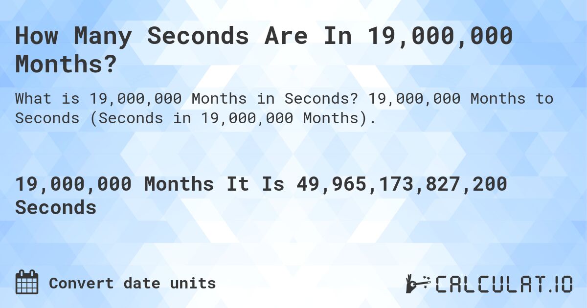 How Many Seconds Are In 19,000,000 Months?. 19,000,000 Months to Seconds (Seconds in 19,000,000 Months).