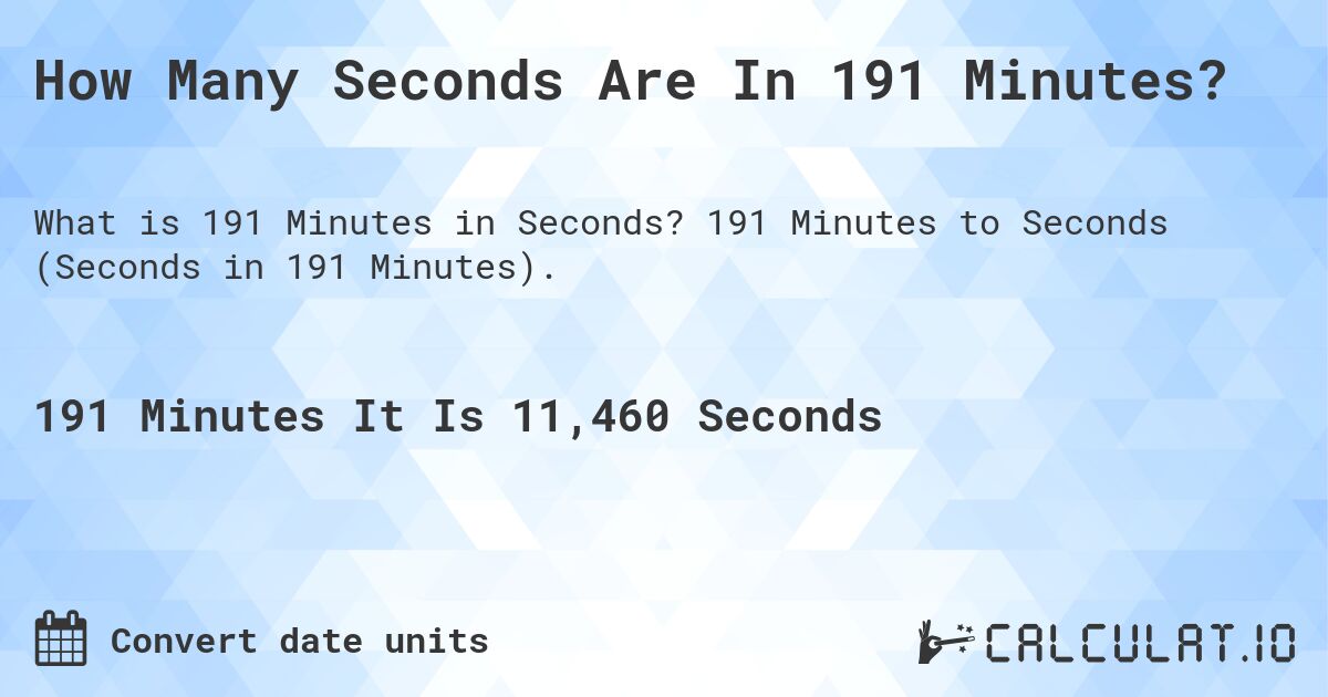 How Many Seconds Are In 191 Minutes?. 191 Minutes to Seconds (Seconds in 191 Minutes).