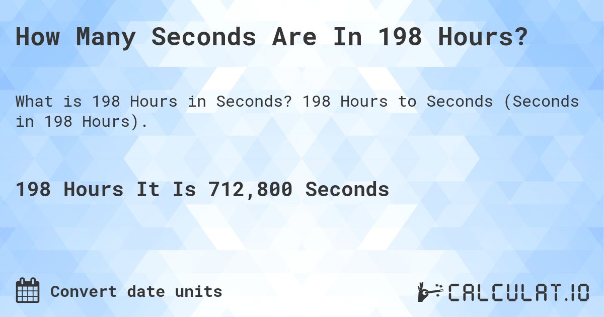How Many Seconds Are In 198 Hours?. 198 Hours to Seconds (Seconds in 198 Hours).