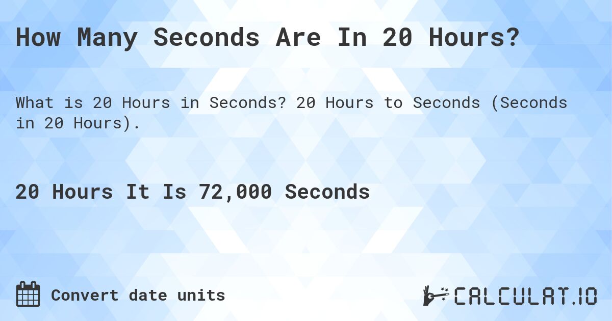 How Many Seconds Are In 20 Hours?. 20 Hours to Seconds (Seconds in 20 Hours).